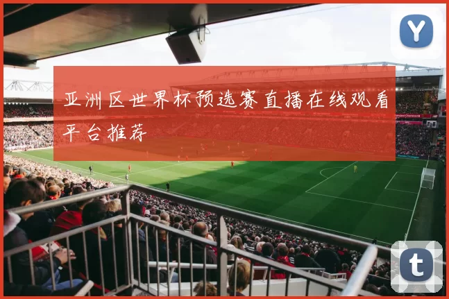 亚洲区世界杯预选赛直播在线观看平台推荐