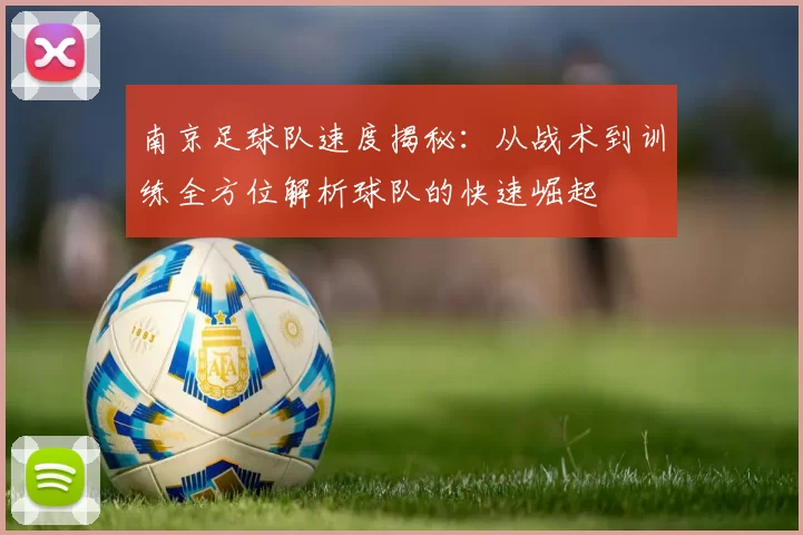 南京足球队速度揭秘:从战术到训练全方位解析球队的快速崛起