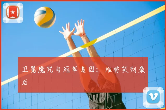 卫冕魔咒与冠军基因:谁将笑到最后