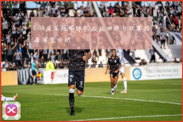 CBA历届冠军球队成就回顾与联赛格局演变分析