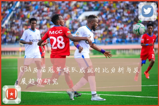CBA历届冠军球队成就对比分析与发展趋势研究