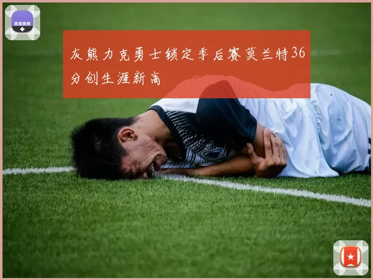 灰熊力克勇士锁定季后赛莫兰特36分创生涯新高