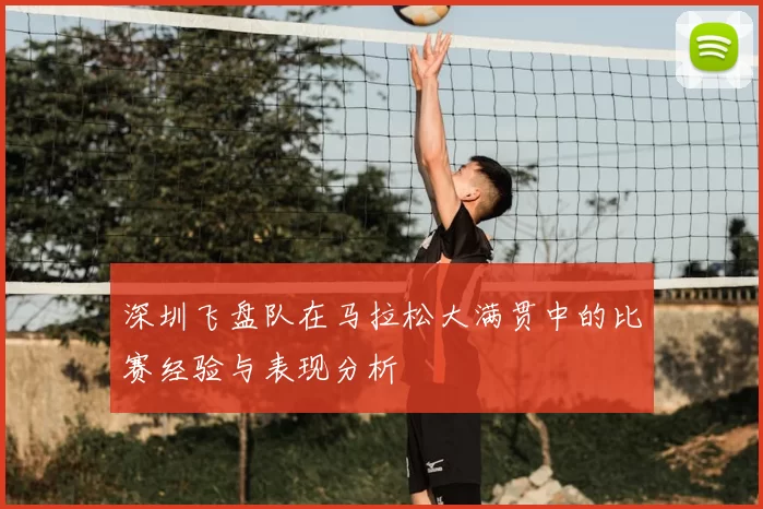 深圳飞盘队在马拉松大满贯中的比赛经验与表现分析