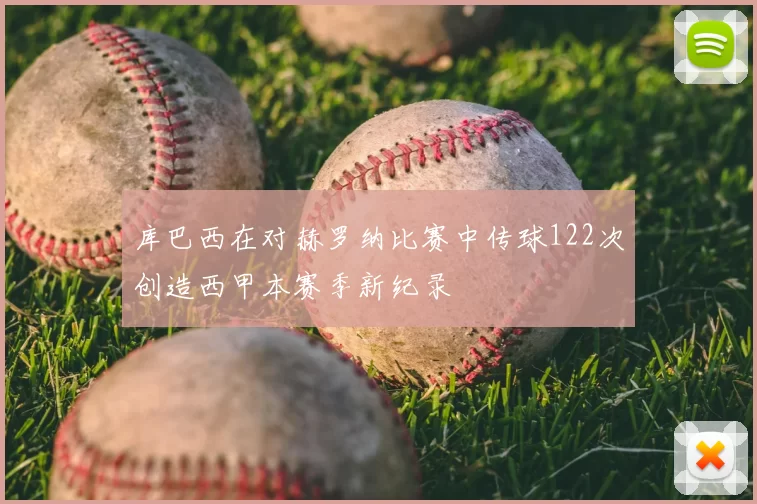 库巴西在对赫罗纳比赛中传球122次创造西甲本赛季新纪录