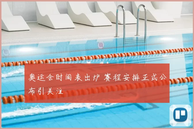 奥运会时间表出炉 赛程安排正式公布引关注