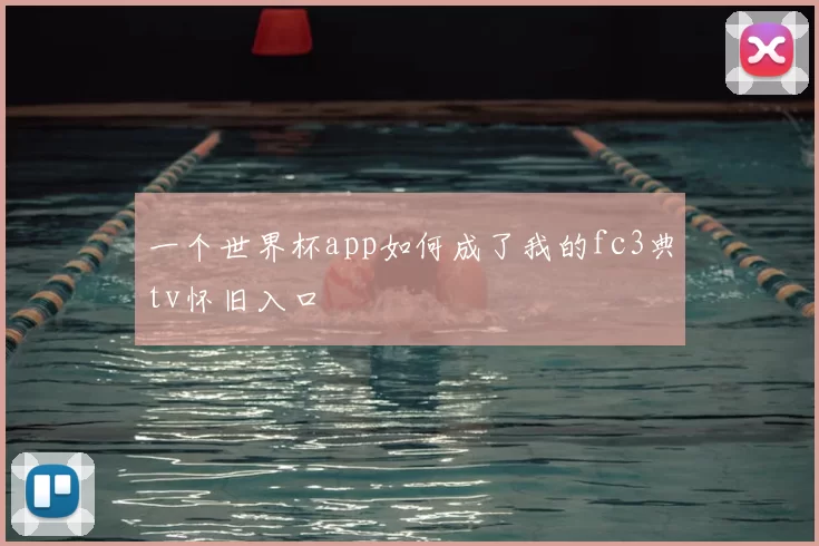 一个世界杯app如何成了我的fc3典tv怀旧入口