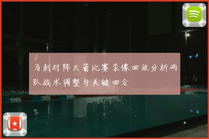 马刺对阵火箭比赛录像回放分析两队战术调整与关键回合