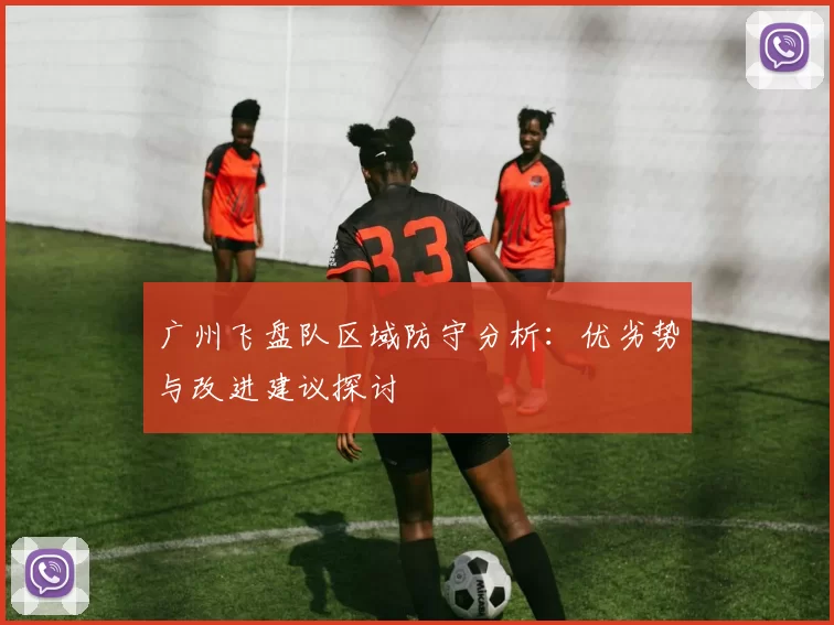 广州飞盘队区域防守分析：优劣势与改进建议探讨