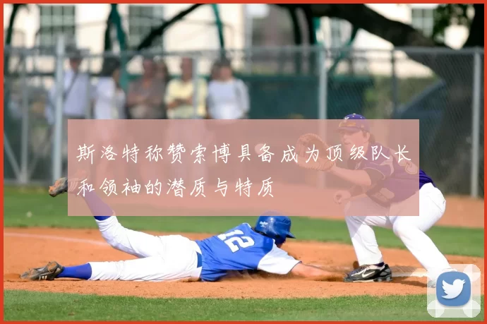 斯洛特称赞索博具备成为顶级队长和领袖的潜质与特质