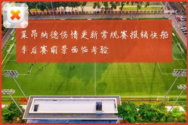 莱昂纳德伤情更新常规赛报销快船季后赛前景面临考验