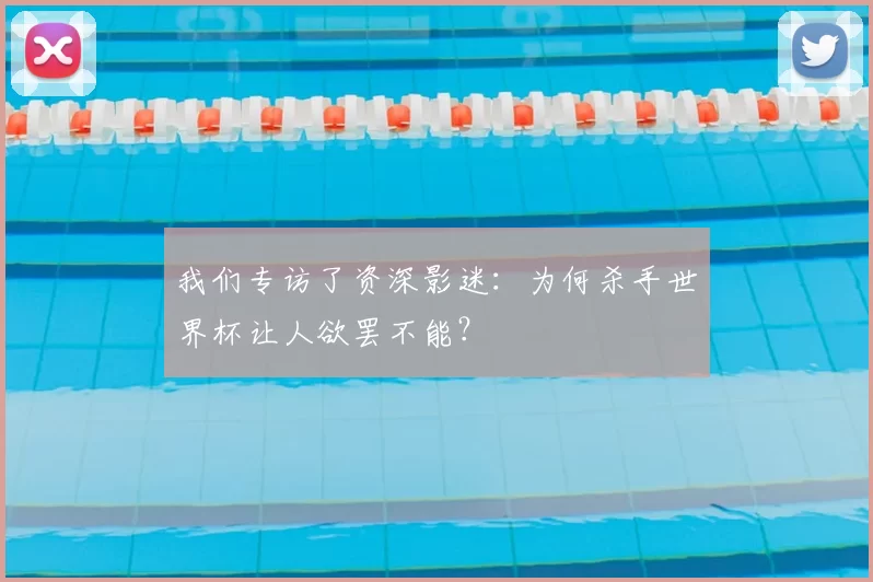 我们专访了资深影迷：为何杀手世界杯让人欲罢不能？