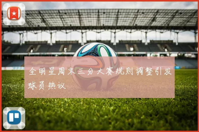 全明星周末三分大赛规则调整引发球员热议