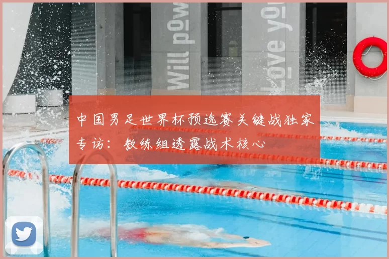 中国男足世界杯预选赛关键战独家专访：教练组透露战术核心