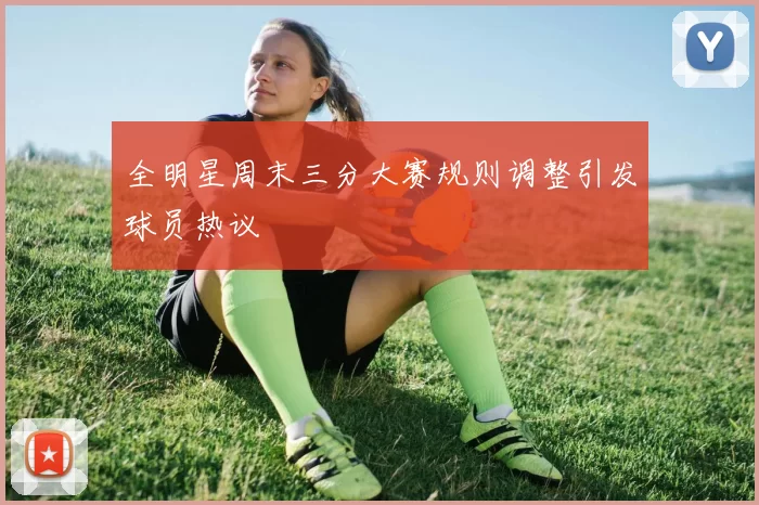 全明星周末三分大赛规则调整引发球员热议