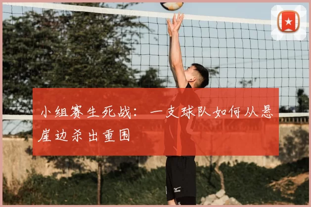 小组赛生死战:一支球队如何从悬崖边杀出重围